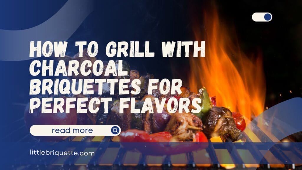 How to Grill with Charcoal Briquettes