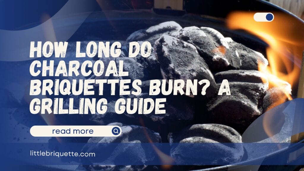 How Long Do Charcoal Briquettes Burn